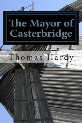 The Mayor of Casterbridge: (Thomas Hardy Classics Collection) by Hardy, Thomas