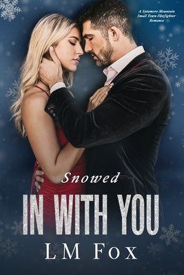 Snowed In With You: A Sycamore Mountain small town firefighter holiday novella by Fox, LM