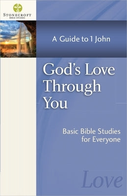 God's Love Through You: A Guide to 1 John by Stonecroft Ministries