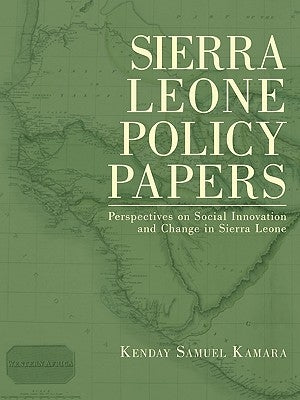 Sierra Leone Policy Papers: Perspectives on Social Innovation and Change in Sierra Leone by Kenday Samuel Kamara