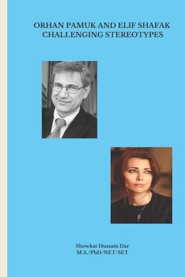 Orhan Pamuk and Elif Shafak: Challenging Stereotypes by Dar, Showkat Hussain