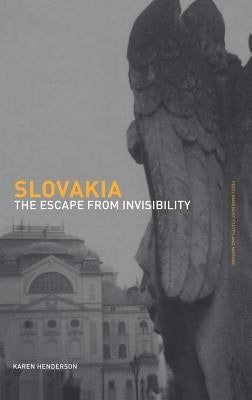 Slovakia: The Escape from Invisibility by Henderson, Karen