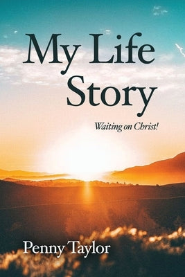 My Life Story: Waiting on Christ! by Taylor, Penny