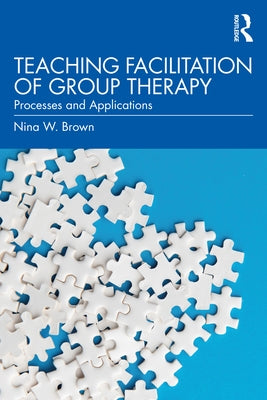 Teaching Facilitation of Group Therapy: Processes and Applications by Brown, Nina W.