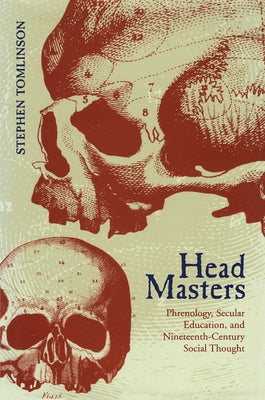 Head Masters: Phrenology, Secular Education, and Nineteenth-Century Social Thought by Tomlinson, Stephen