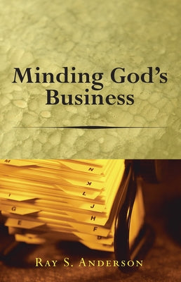 Minding God's Business by Anderson, Ray S.