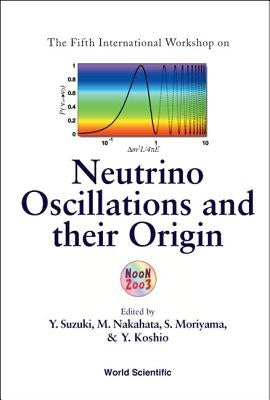 Neutrino Oscillations and Their Origin - Proceedings of the Fifth International Workshop by Suzuki, Yoichiro