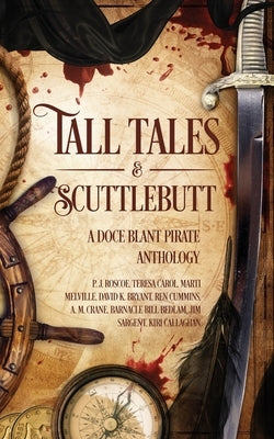 Tall Tales & Scuttlebutt: A Doce Blant Pirate Anthology by Authors, Doce Blant