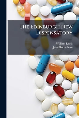 The Edinburgh New Dispensatory by Lewis, William