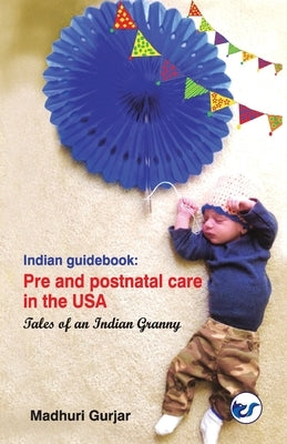 Indian guide book: Pre and postnatal care in the USA: Pre and postnatal care in the USA by Gurjar, Madhuri