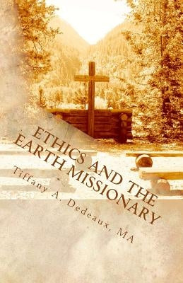 Ethics and the Earth Missionary: Outlining Standards for Ecopsychology and Mindfully Inhabiting the Earth by Dedeaux, Tiffany A.