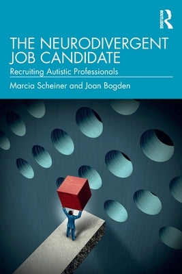 The Neurodivergent Job Candidate: Recruiting Autistic Professionals by Scheiner, Marcia