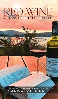 Red Wine: A Glass of Fettle Benefits by Pal, Sarwatmika
