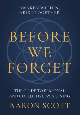 Before We Forget: The Guide to Personal and Collective Awakening by Scott, Aaron