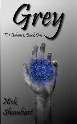 Grey: The Balance: Book One by Shamhart, Nick
