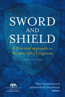 Sword and Shield: A Practical Approach to Section 1983 Litigation by Massaron, Mary