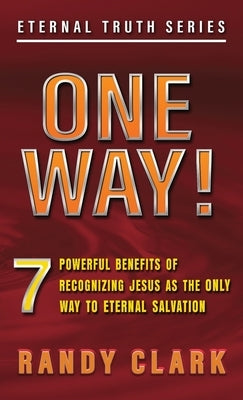 One Way!: 7 Powerful Benefits Of Recognizing Jesus As The Only Way To Eternal Salvation by Clark, Randy