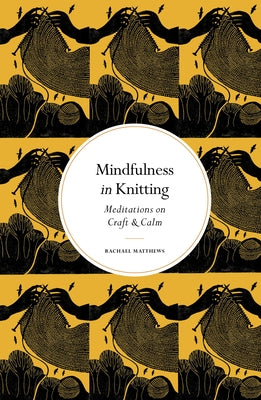 Mindfulness in Knitting: Meditations on Craft & Calm by Matthews, Rachael