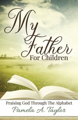 My Father For Children: Praising God Through Alphabet by Taylor, Pamela A.
