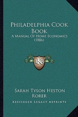 Philadelphia Cook Book: A Manual of Home Economics (1886) by Rorer, Sarah Tyson Heston