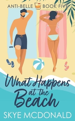 What Happens At the Beach: A hidden identity, second chance, single parent romance by McDonald, Skye