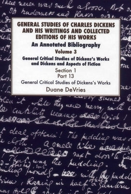 General Studies of Charles Dickens and His Writings and Collected Editions of His Works: General Critical Studies of Dickens's Works and Dickens and A by DeVries, Duane