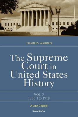 The Supreme Court in United States History: Volume Three: 1856-1918 by Warren, Charles