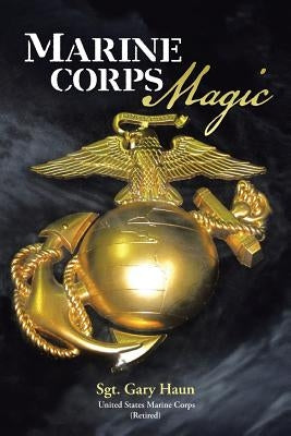 Marine Corps Magic by Haun (Usmc, Retired) Sgt Gary