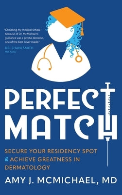 Perfect Match: Secure Your Residency Spot & Achieve Greatness in Dermatology by McMichael, Amy J.
