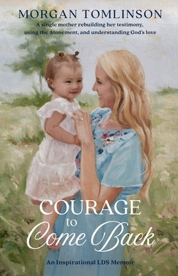 Courage to Come Back: An Inspiring LDS Memoir by Hart, Susan