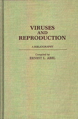 Viruses and Reproduction: A Bibliography by Abel, Ernest L.