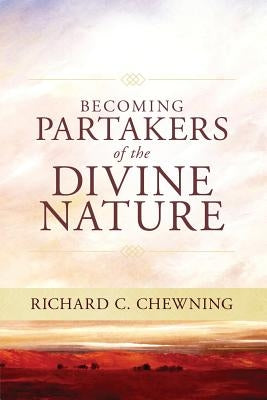 Becoming "...partakers of the divine nature... by Chewning, Richard C.