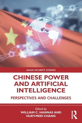 Chinese Power and Artificial Intelligence: Perspectives and Challenges by Hannas, William C.
