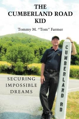 The Cumberland Road Kid: Securing Impossible Dreams by Farmer, Tommy M.