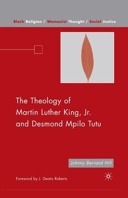 The Theology of Martin Luther King, JR. and Desmond Mpilo Tutu by Hill, J.