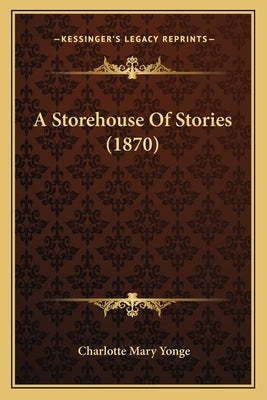 A Storehouse Of Stories (1870) by Yonge, Charlotte Mary