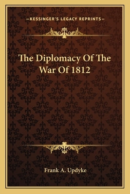 The Diplomacy Of The War Of 1812 by Updyke, Frank A.