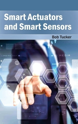 Smart Actuators and Smart Sensors by Tucker, Bob