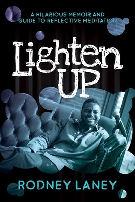 Lighten Up: A Hilarious Memoir and Guide to Reflective Meditation by Laney, Rodney