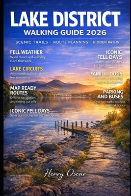 Lake District Walking Guide 2026: Scenic Trails, Hidden Paths, Route Planning, and Unforgettable Walking Adventures Across England's Most Iconic Natio by Oscar, Henry