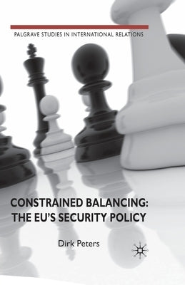 Constrained Balancing: The Eu's Security Policy by Peters, D.
