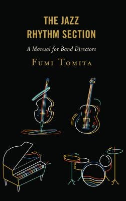 The Jazz Rhythm Section: A Manual for Band Directors by Tomita, Fumi