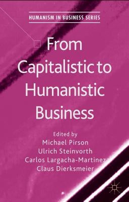 From Capitalistic to Humanistic Business by Pirson, M.
