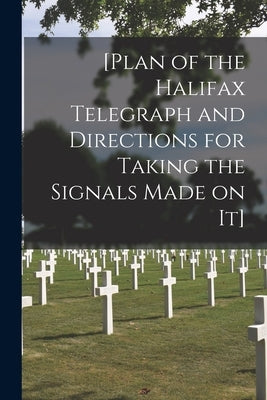 [Plan of the Halifax Telegraph and Directions for Taking the Signals Made on It] [microform] by Anonymous