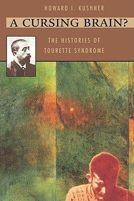 A Cursing Brain?: The Histories of Tourette Syndrome by Kushner, Howard I.
