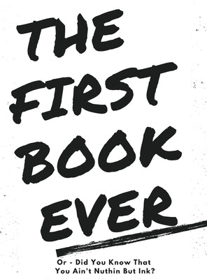 The First Book Ever: Or - Did you know that you ain't nuthin but ink? by Rogers, IRA