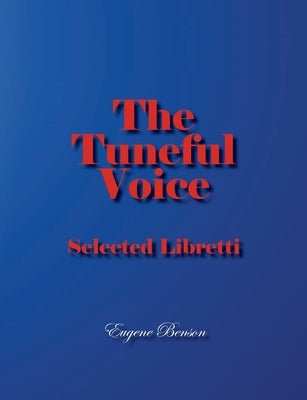 The Tuneful Voice: Selected Libretti by Benson, Eugene