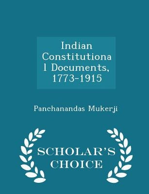 Indian Constitutional Documents, 1773-1915 - Scholar's Choice Edition by Mukerji, Panchanandas