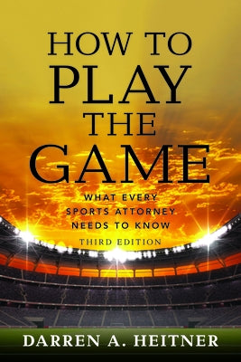 How to Play the Game: What Every Sports Attorney Needs to Know by Heitner, Darren