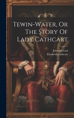 Tewin-water, Or The Story Of Lady Cathcart by (J P. )., Edward Ford